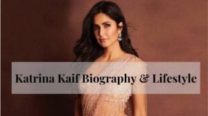 Read more about the article Katrina Kaif Biography, Age & Expensive Lifestyle, Net Worth